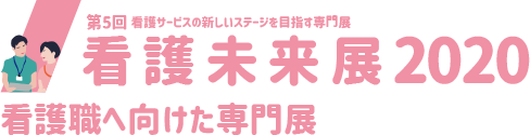 看護未来展2020―第5回 看護サービスの新しいステージを目指す専門展―　看護職へ向けた専門展