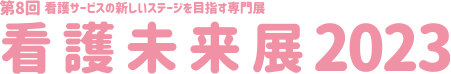 看護未来展2023 第8回 看護サービスの新しいステージを目指す専門展