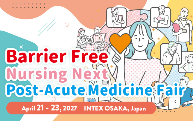 Barrier Free 2027/Post-Acute Medicine Fair 2027/Nursing Next 2027 April 21 - 23 2027 INTEX OSAKA, JAPAN