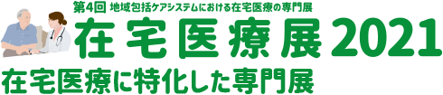 在宅医療展2021―第4回 地域包括ケアシステムにおける在宅医療の専門展― 在宅医療に特化した専門展 バリアフリー・慢性期医療展・看護未来展 特別企画