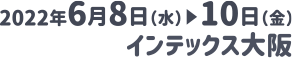 2022年6月8日(水)～10日(金)インテックス大阪