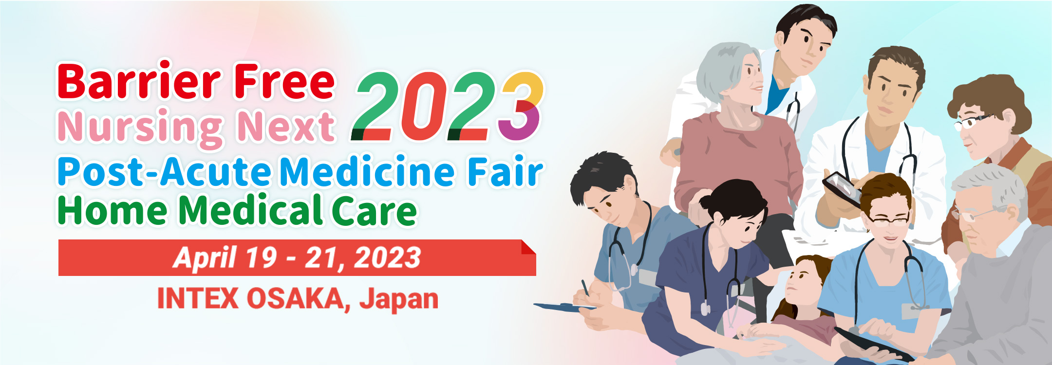 Barrier Free 2023/Post-Acute Medicine Fair 2023/Nursing Next 2023/Home Medical Care 2023 April 19 - 21 2023 INTEX OSAKA, JAPAN