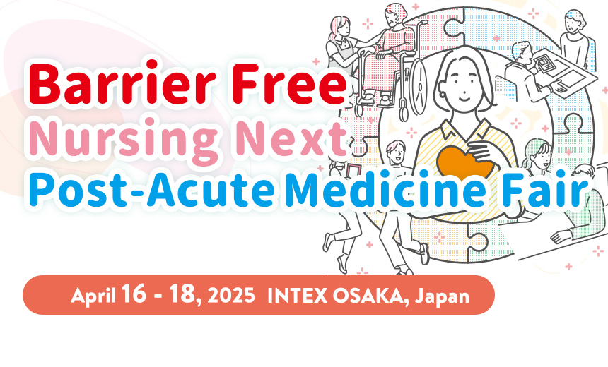 Barrier Free 2025/Post-Acute Medicine Fair 2025/Nursing Next 2025 April 16 - 18 2025 INTEX OSAKA, JAPAN