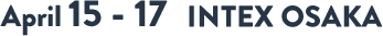 April 15 - 17 INTEX OSAKA